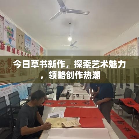 今日草書新作，探索藝術(shù)魅力，領(lǐng)略創(chuàng)作熱潮