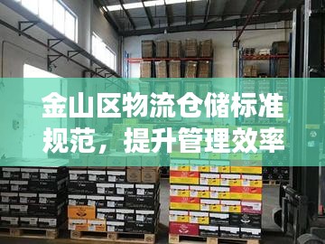 金山區(qū)物流倉(cāng)儲(chǔ)標(biāo)準(zhǔn)規(guī)范，提升管理效率，保障產(chǎn)業(yè)安全