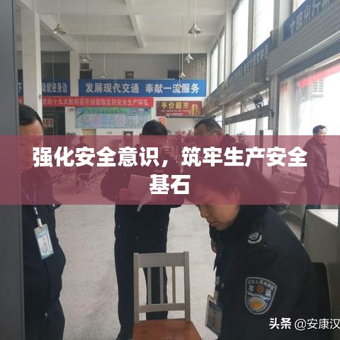 強(qiáng)化安全意識(shí)，筑牢生產(chǎn)安全基石