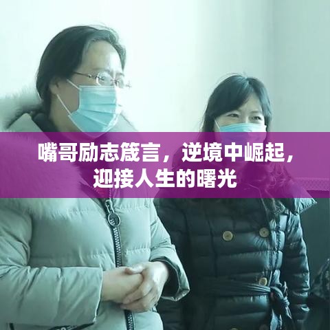 嘴哥勵志箴言，逆境中崛起，迎接人生的曙光