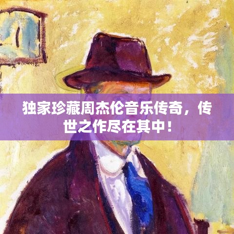 獨(dú)家珍藏周杰倫音樂傳奇，傳世之作盡在其中！