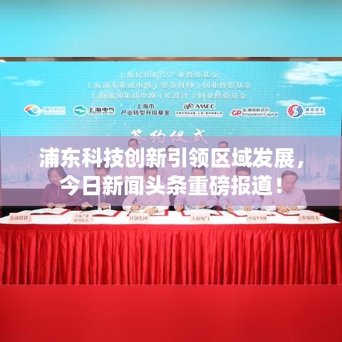 浦東科技創(chuàng)新引領區(qū)域發(fā)展，今日新聞頭條重磅報道！