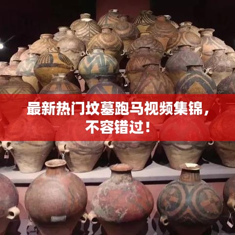 最新熱門墳?zāi)古荞R視頻集錦，不容錯(cuò)過(guò)！