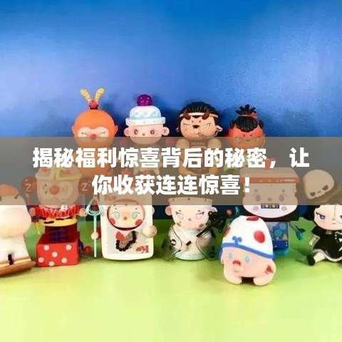 揭秘福利驚喜背后的秘密，讓你收獲連連驚喜！