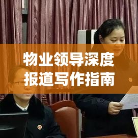 物業(yè)領(lǐng)導(dǎo)深度報(bào)道寫作指南，如何撰寫吸引眼球的標(biāo)題與稿件？