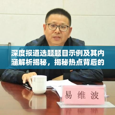 深度報道選題題目示例及其內(nèi)涵解析揭秘，揭秘熱點背后的真相！