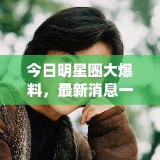 今日明星圈大爆料，最新消息一網(wǎng)打盡！