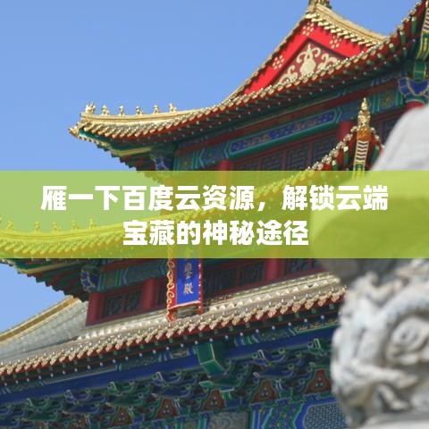 雁一下百度云資源，解鎖云端寶藏的神秘途徑