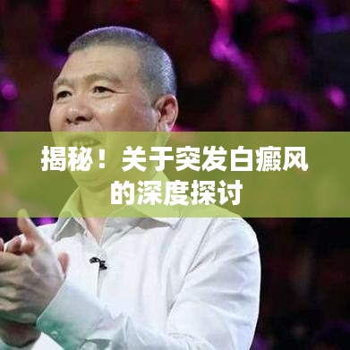 揭秘！關(guān)于突發(fā)白癜風(fēng)的深度探討