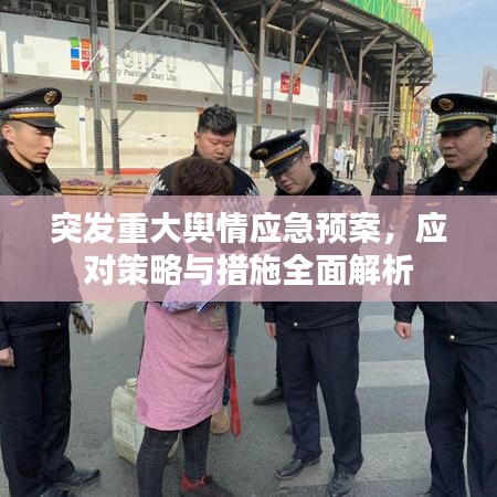 突發(fā)重大輿情應(yīng)急預(yù)案，應(yīng)對(duì)策略與措施全面解析