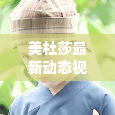 美杜莎最新動態(tài)視頻揭秘，今日獨(dú)家爆料！