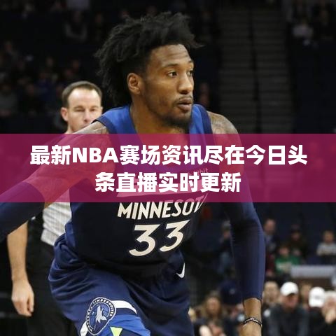 最新NBA賽場資訊盡在今日頭條直播實時更新