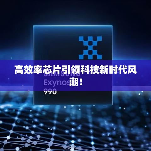 高效率芯片引領(lǐng)科技新時(shí)代風(fēng)潮！