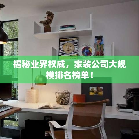 揭秘業(yè)界權(quán)威，家裝公司大規(guī)模排名榜單！