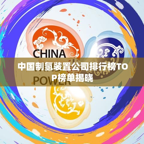 中國制氫裝置公司排行榜TOP榜單揭曉