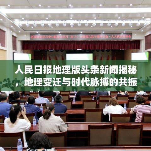 人民日報地理版頭條新聞揭秘，地理變遷與時代脈搏的共振
