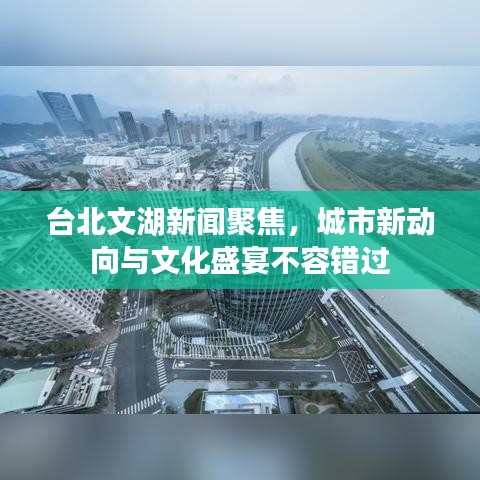 臺(tái)北文湖新聞聚焦，城市新動(dòng)向與文化盛宴不容錯(cuò)過