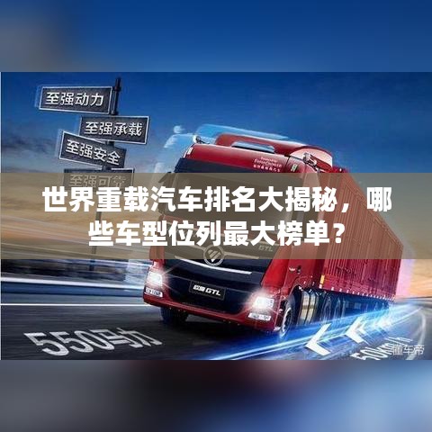 世界重載汽車排名大揭秘，哪些車型位列最大榜單？