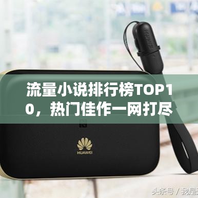 流量小說排行榜TOP10，熱門佳作一網(wǎng)打盡
