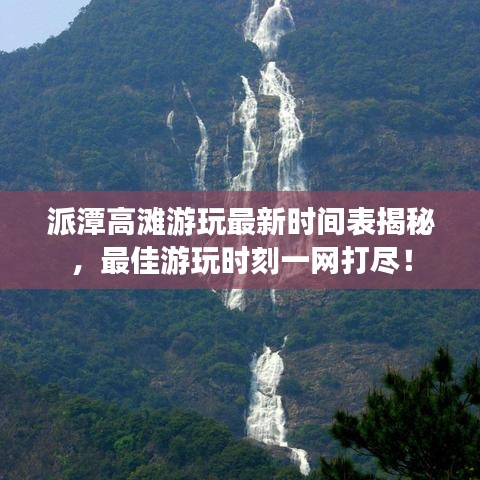 派潭高灘游玩最新時(shí)間表揭秘，最佳游玩時(shí)刻一網(wǎng)打盡！