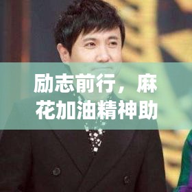 勵(lì)志前行，麻花加油精神助力持續(xù)奮斗