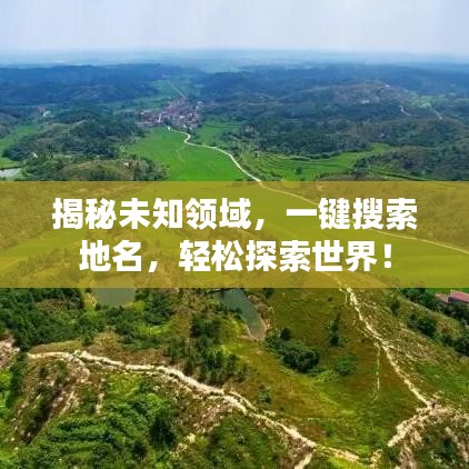揭秘未知領(lǐng)域，一鍵搜索地名，輕松探索世界！