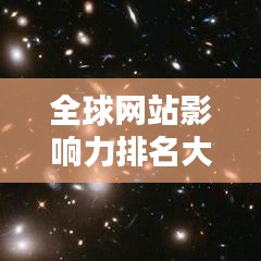 全球網站影響力排名大揭秘，洞悉網站世界排名及全球影響力