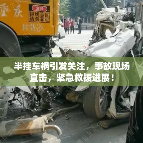 半掛車禍引發(fā)關(guān)注，事故現(xiàn)場直擊，緊急救援進(jìn)展！