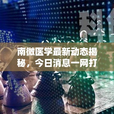 南微醫(yī)學(xué)最新動態(tài)揭秘，今日消息一網(wǎng)打盡！