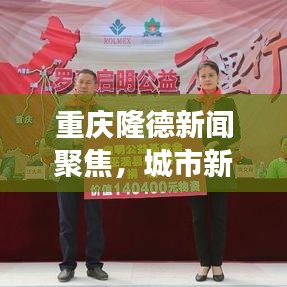 重慶隆德新聞聚焦，城市新動(dòng)向與發(fā)展亮點(diǎn)揭秘