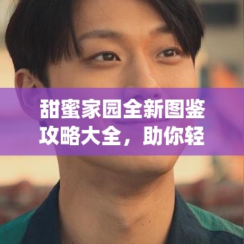 甜蜜家園全新圖鑒攻略大全，助你輕松探索家園魅力！