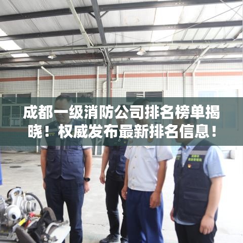 成都一級消防公司排名榜單揭曉！權威發(fā)布最新排名信息！