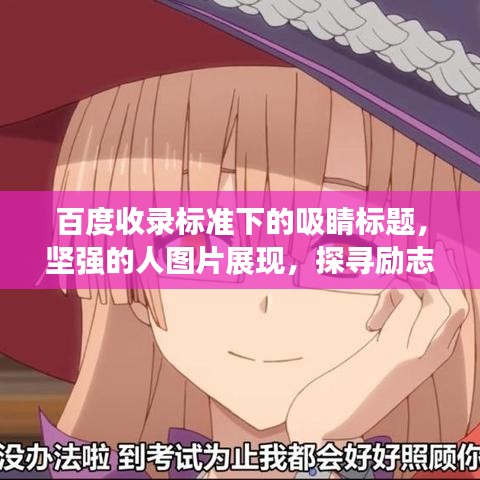 百度收錄標準下的吸睛標題，堅強的人圖片展現(xiàn)，探尋勵志力量的視覺盛宴！