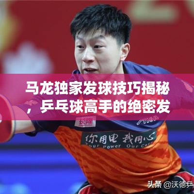 馬龍獨(dú)家發(fā)球技巧揭秘，乒乓球高手的絕密發(fā)球戰(zhàn)術(shù)視頻欣賞