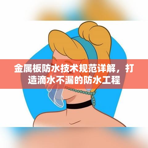 金屬板防水技術(shù)規(guī)范詳解，打造滴水不漏的防水工程