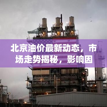 北京油價最新動態(tài)，市場走勢揭秘，影響因素深度剖析