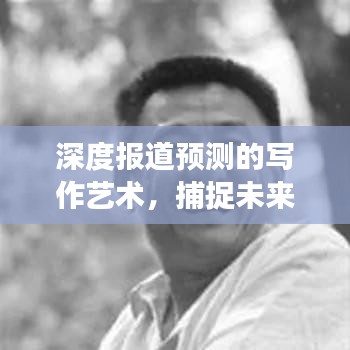 深度報道預(yù)測的寫作藝術(shù)，捕捉未來趨勢，呈現(xiàn)給讀者獨家洞察