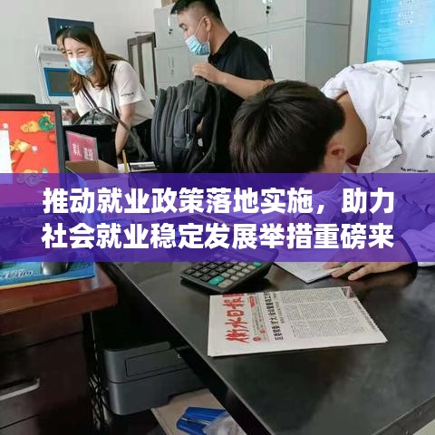推動就業(yè)政策落地實施，助力社會就業(yè)穩(wěn)定發(fā)展舉措重磅來襲！