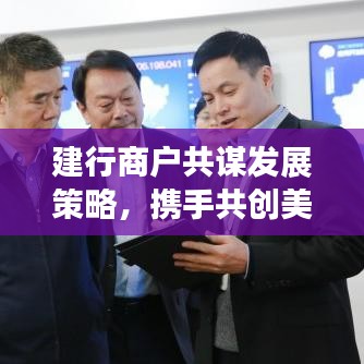 建行商戶共謀發(fā)展策略，攜手共創(chuàng)美好未來專題會議