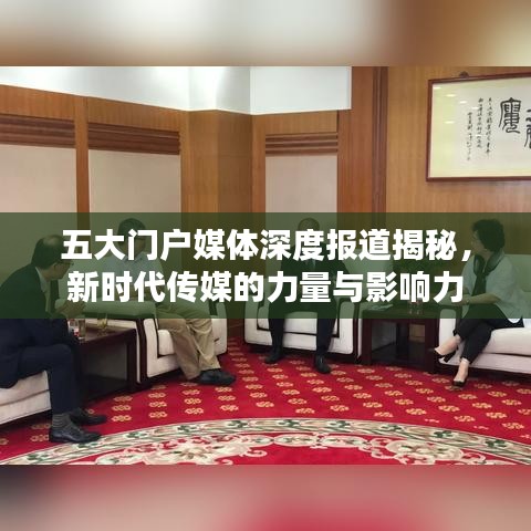 五大門戶媒體深度報道揭秘，新時代傳媒的力量與影響力