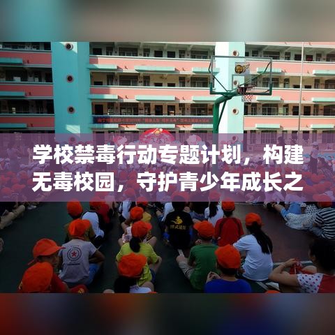 學(xué)校禁毒行動(dòng)專題計(jì)劃，構(gòu)建無(wú)毒校園，守護(hù)青少年成長(zhǎng)之路