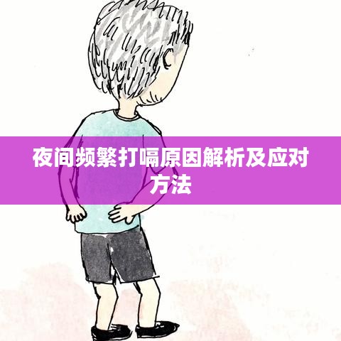 夜間頻繁打嗝原因解析及應(yīng)對(duì)方法