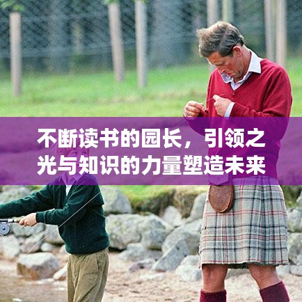 不斷讀書的園長(zhǎng)，引領(lǐng)之光與知識(shí)的力量塑造未來領(lǐng)袖風(fēng)采