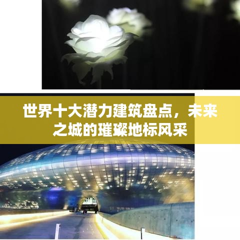 世界十大潛力建筑盤點(diǎn)，未來之城的璀璨地標(biāo)風(fēng)采