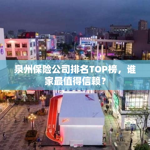 泉州保險公司排名TOP榜，誰家最值得信賴？