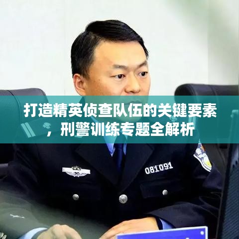 打造精英偵查隊伍的關鍵要素，刑警訓練專題全解析