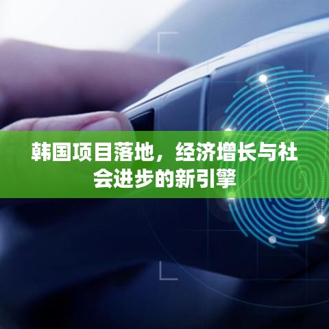 韓國項(xiàng)目落地，經(jīng)濟(jì)增長與社會(huì)進(jìn)步的新引擎