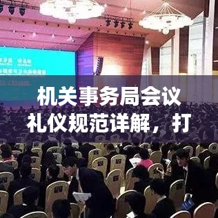 機關事務局會議禮儀規(guī)范詳解，打造專業(yè)形象，提升會議品質