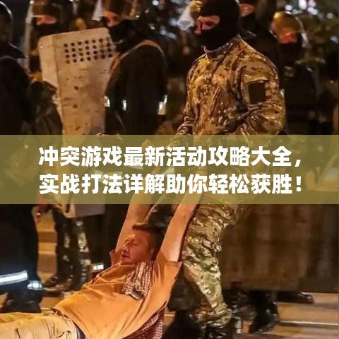 沖突游戲最新活動(dòng)攻略大全，實(shí)戰(zhàn)打法詳解助你輕松獲勝！