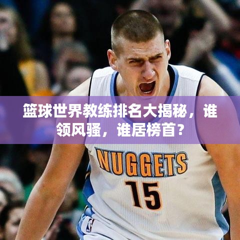 籃球世界教練排名大揭秘，誰領(lǐng)風(fēng)騷，誰居榜首？